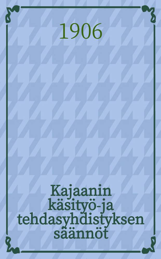 Kajaanin käsityö-ja tehdasyhdistyksen säännöt = Устав объединения ремесленников и заводчиков гор.Каяни