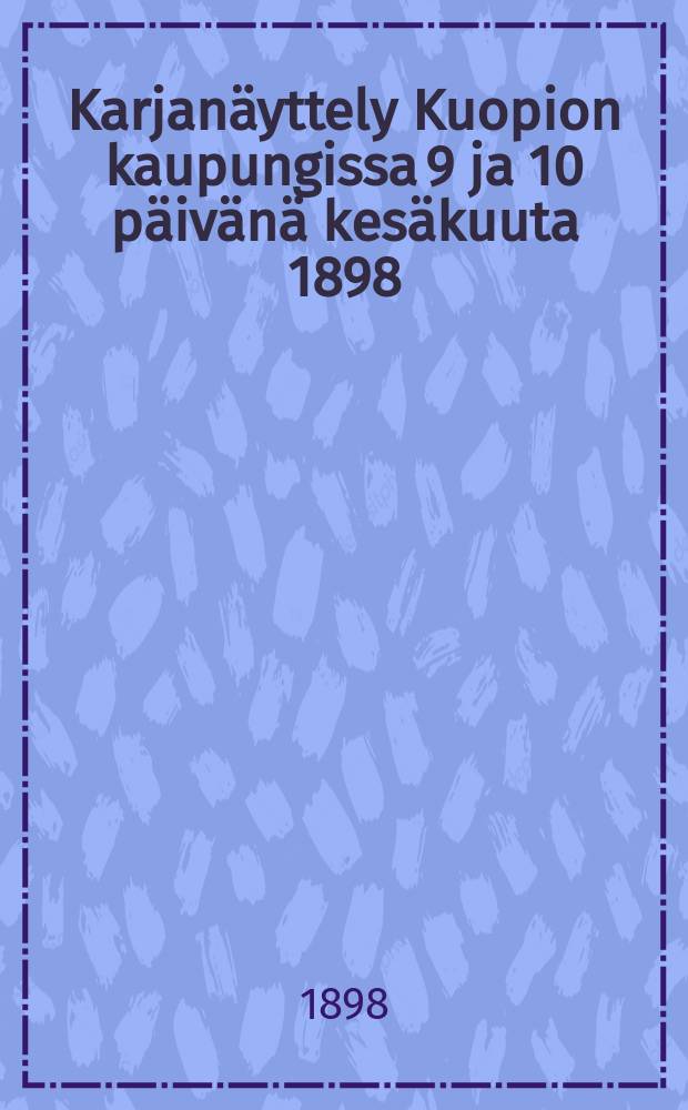Karjanäyttely Kuopion kaupungissa 9 ja 10 päivänä kesäkuuta 1898 : Luettelo näyttelyä varten = Выставка скота в гор. Куопио.