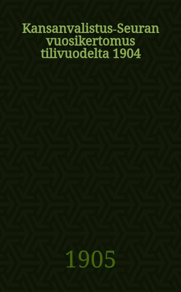 Kansanvalistus-Seuran vuosikertomus tilivuodelta 1904 : Seuran vuosikokouksessa 23 helmikuuta 1905 = Годовой отчёт общества народного просвещения за 1904 г.