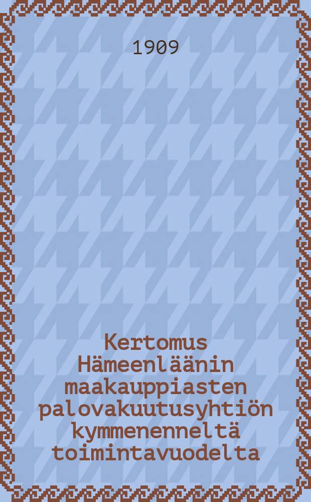 Kertomus H&auml;meenl&auml;&auml;nin maakauppiasten palovakuutusyhti&ouml;n kymmenennelt&auml; toimintavuodelta = Отчет о деятельности общества страхования от огня объединения сельских торговцев Тавастгусской губернии