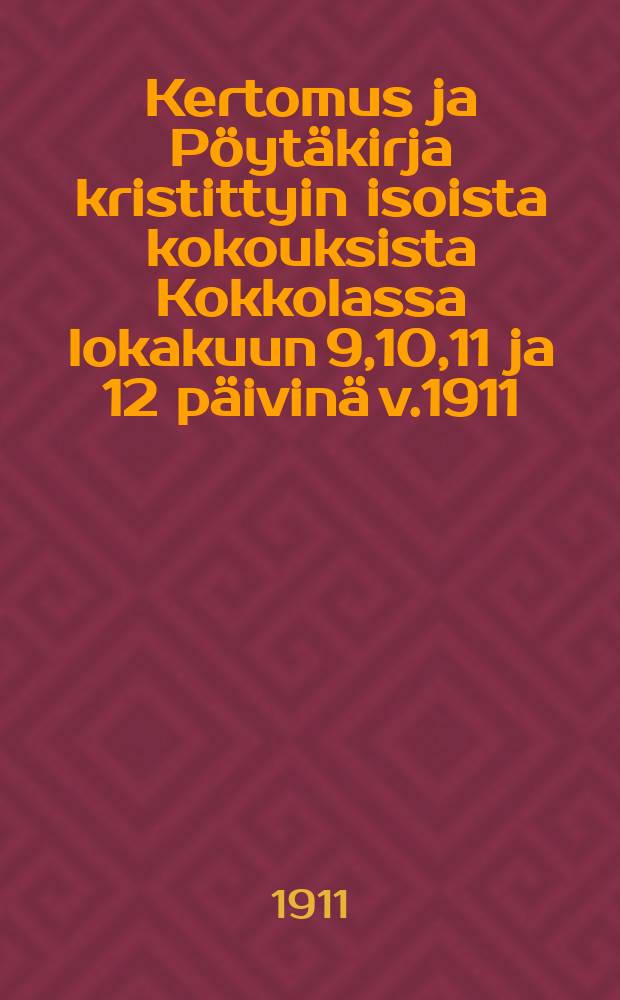 Kertomus ja P&ouml;yt&auml;kirja kristittyin isoista kokouksista Kokkolassa lokakuun 9,10,11 ja 12 p&auml;ivin&auml; v.1911 = Отчет и протокол собраний христиан в мест.Коккола от 1911г.