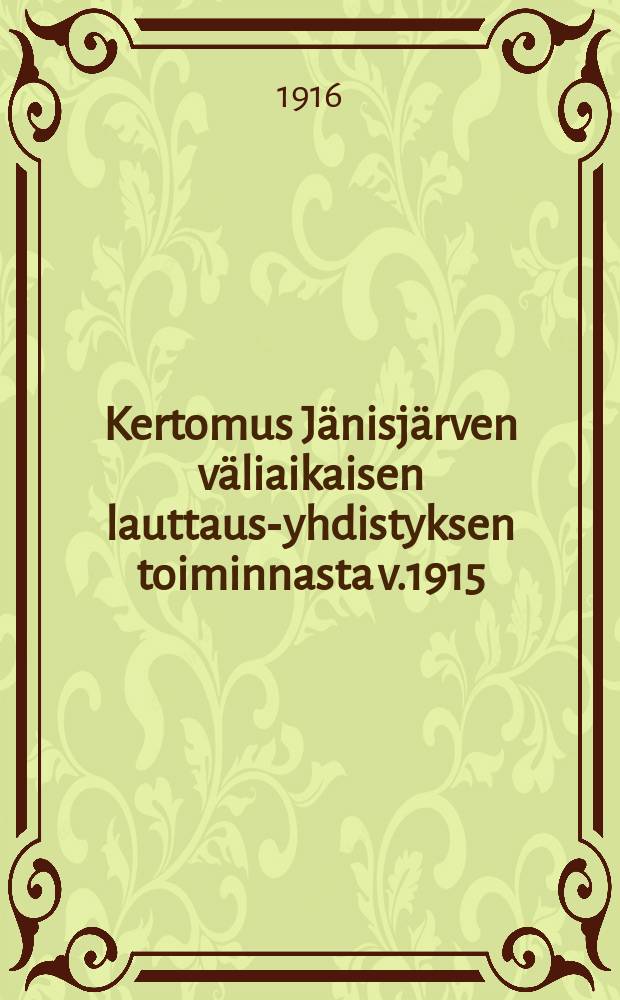 Kertomus Jänisjärven väliaikaisen lauttaus-yhdistyksen toiminnasta v.1915 = Отчет о деятельности сплавного об-ва в Янисярви за 1915 г.