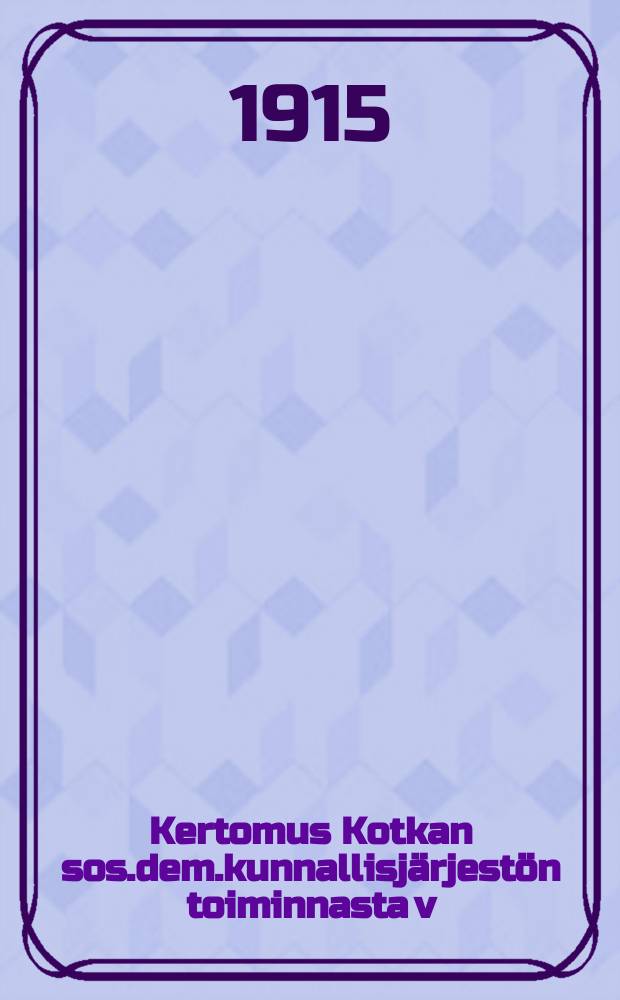 Kertomus Kotkan sos.dem.kunnallisjärjestön toiminnasta v:lta 1914 = Отчет о деятельности Коткинской социалдемократической общинной организации за 1914 г.