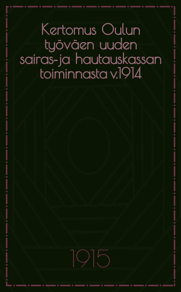 Kertomus Oulun työväen uuden sairas-ja hautauskassan toiminnasta v.1914 = Отчет о деятельности Улеаборгской новой рабочей больничной кассы за 1914 г.
