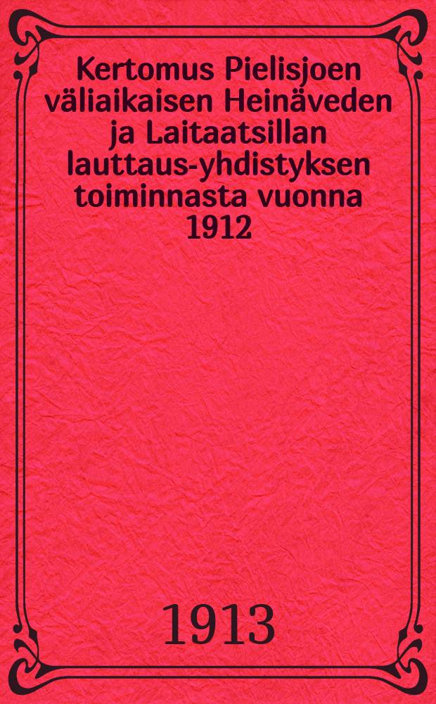 Kertomus Pielisjoen väliaikaisen Heinäveden ja Laitaatsillan lauttaus-yhdistyksen toiminnasta vuonna 1912 = Годовые отчеты обществ по сплаву гонок в Пиелисярви,Хейнявеси и Лайтаатсилта за 1912 г.