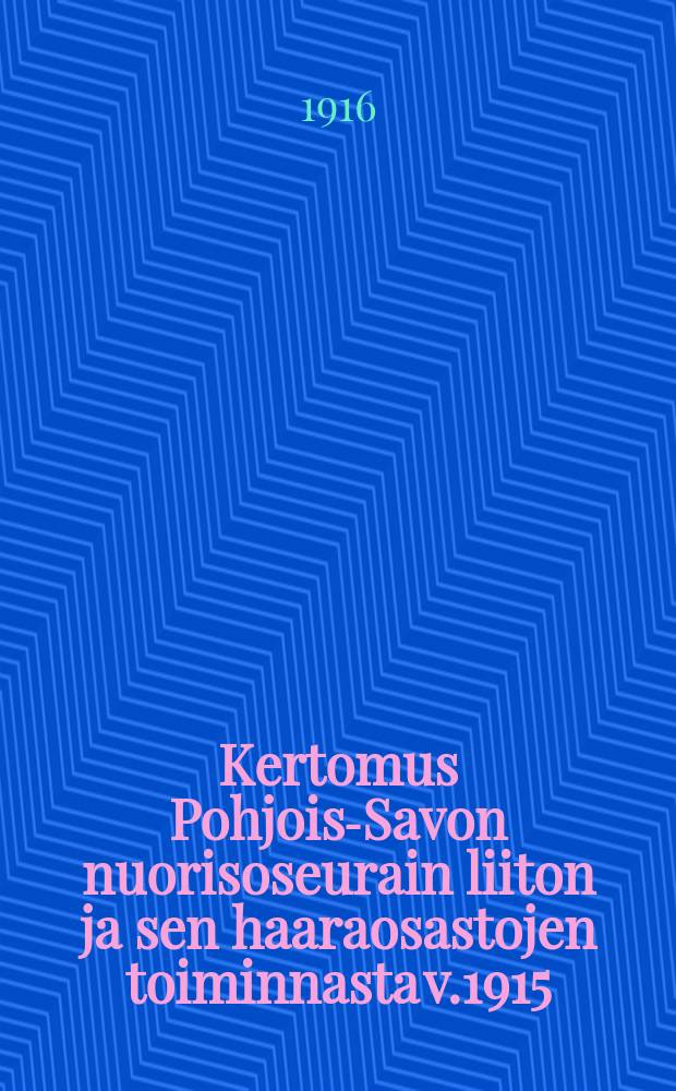Kertomus Pohjois-Savon nuorisoseurain liiton ja sen haaraosastojen toiminnasta v.1915 = Отчет о деятельности союза обществ молодежи северного Саво за 1915 г.