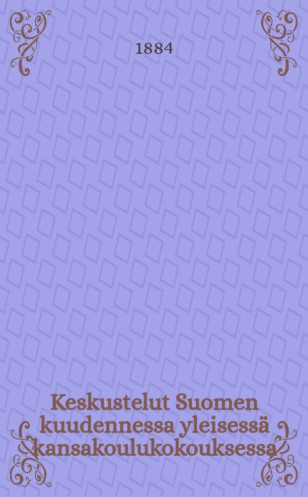 Keskustelut Suomen kuudennessa yleisessä kansakoulukokouksessa = Шестая конференция учителей начальных школ Финляндии