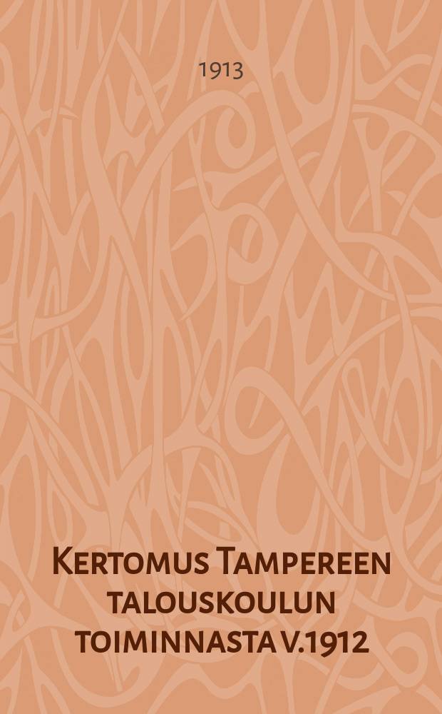 Kertomus Tampereen talouskoulun toiminnasta v.1912 = Отчет о деятельности Таммерфорсской школы домоводства за 1912 г.