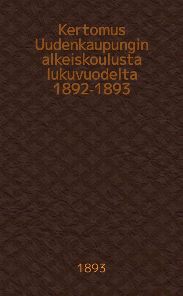 Kertomus Uudenkaupungin alkeiskoulusta lukuvuodelta 1892-1893