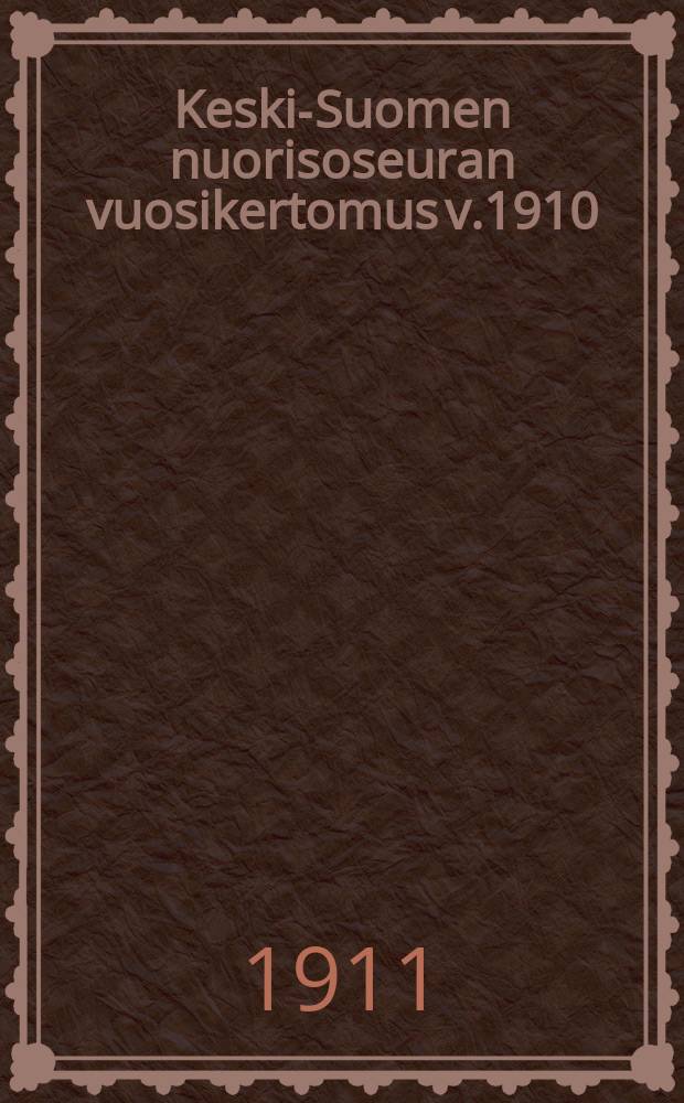 Keski-Suomen nuorisoseuran vuosikertomus v.1910 = Годовой отчет общества молодежи средней Финляндии за 1910 г.