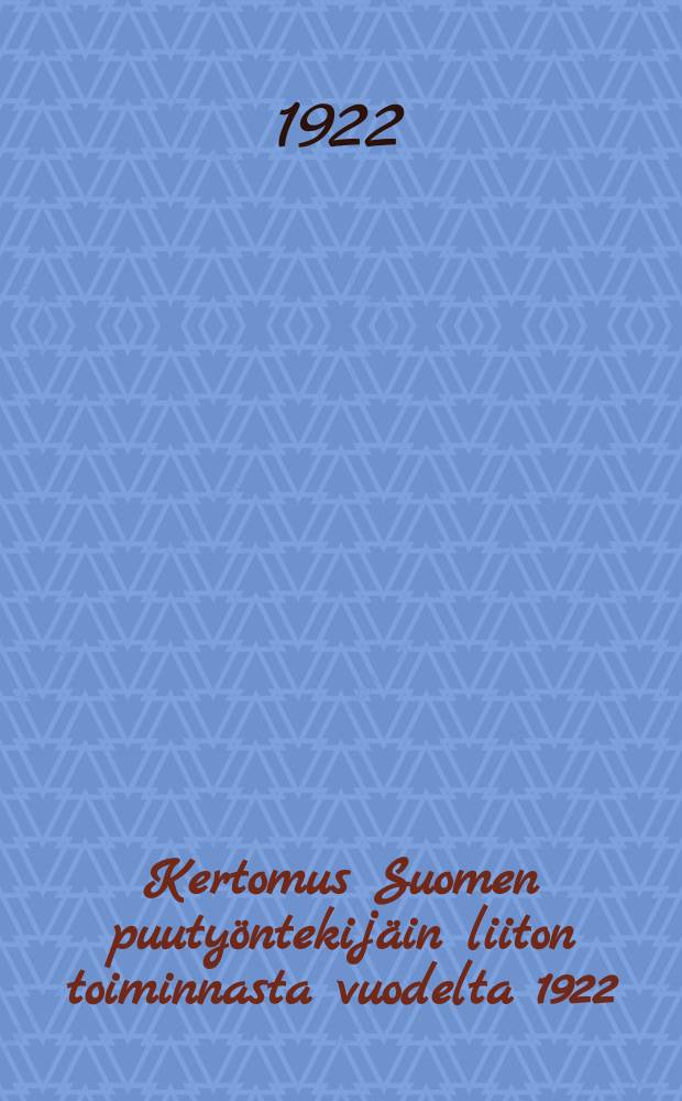 Kertomus Suomen puutyöntekijäin liiton toiminnasta vuodelta 1922 = Отчёт о деятельности союза работников деревообраб.пром.Финляндии за 1922год