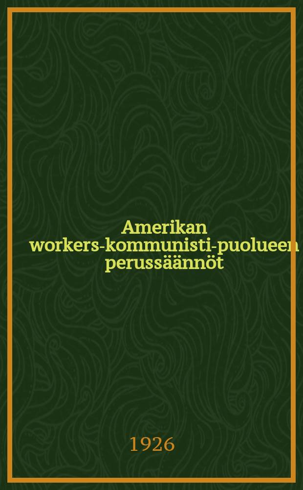 Amerikan workers-kommunisti-puolueen perussäännöt : Hyväksytty puolueen kansalliskonventsionissa elokuun 21-30p:nä 1925