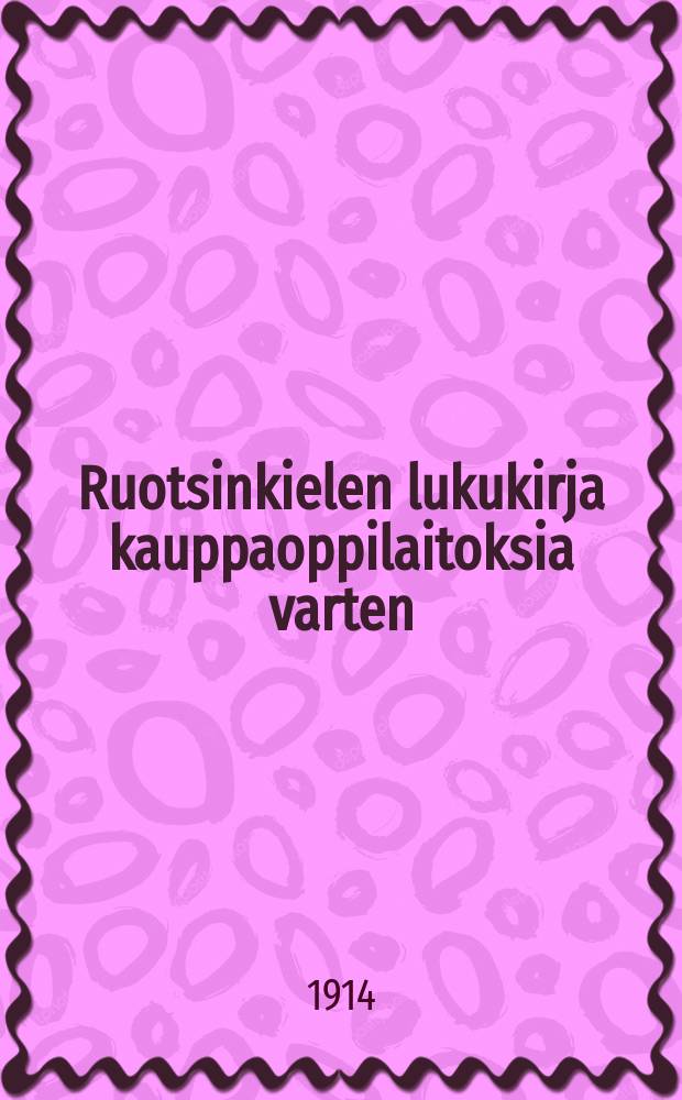 Ruotsinkielen lukukirja kauppaoppilaitoksia varten : Lahden kauppakoulun johtaja ja ruotsinkielen opettaja = Учебник Шведского яз.для коммерческих учебных заведений