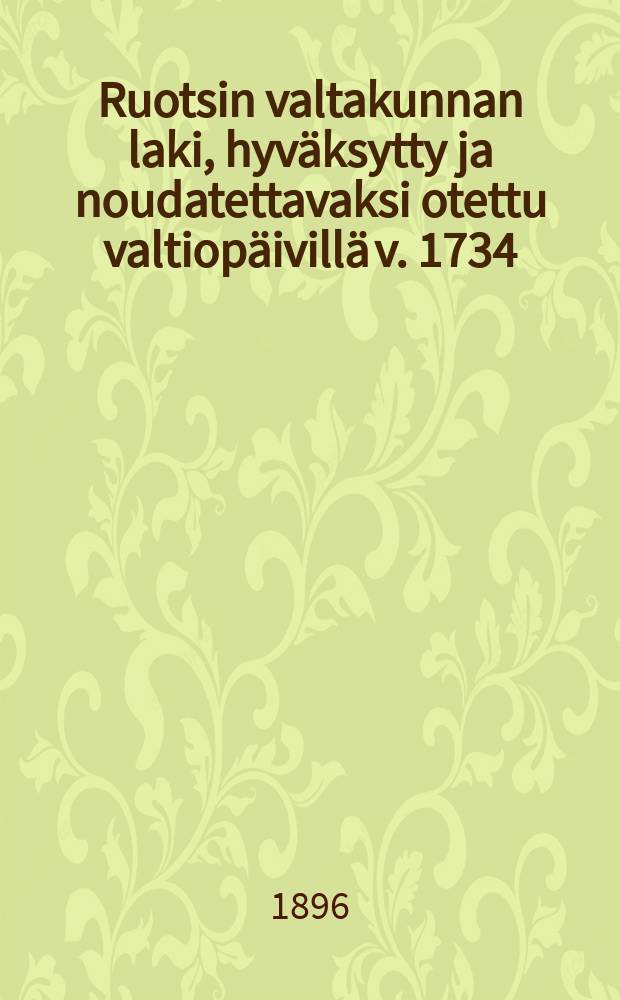 Ruotsin valtakunnan laki, hyväksytty ja noudatettavaksi otettu valtiopäivillä v. 1734 : Uudestaan tarkastettu suomennos = Шведский закон 1734 года