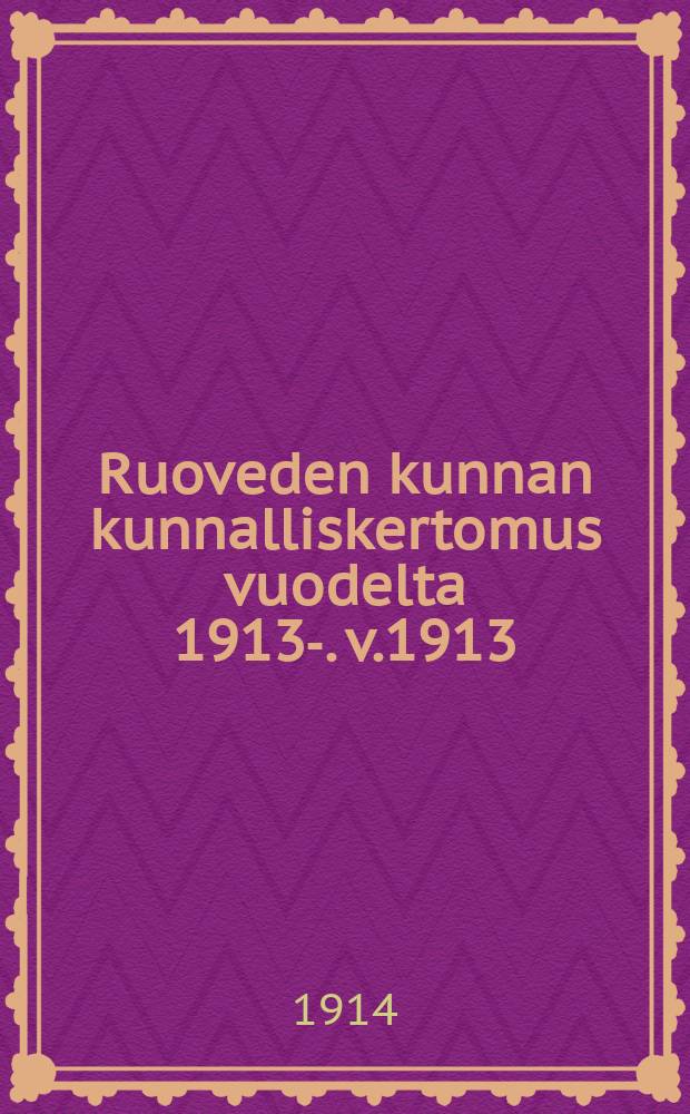 Ruoveden kunnan kunnalliskertomus vuodelta 1913-. v.1913