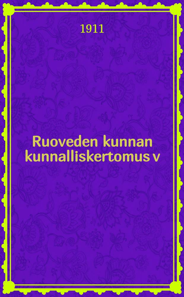 Ruoveden kunnan kunnalliskertomus v:lta 1910-1911 = Отчет общинного управления Руовеси