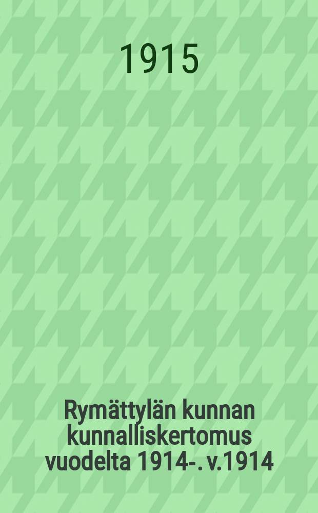 Rym&auml;ttyl&auml;n kunnan kunnalliskertomus vuodelta 1914-. v.1914