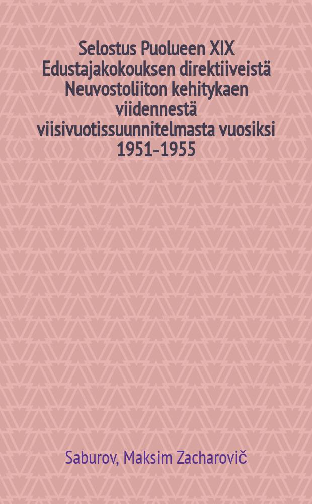 Selostus Puolueen XIX Edustajakokouksen direktiiveist&auml; Neuvostoliiton kehitykaen viidennest&auml; viisivuotissuunnitelmasta vuosiksi 1951-1955 : Lokakuun 8 pn&auml; 1952