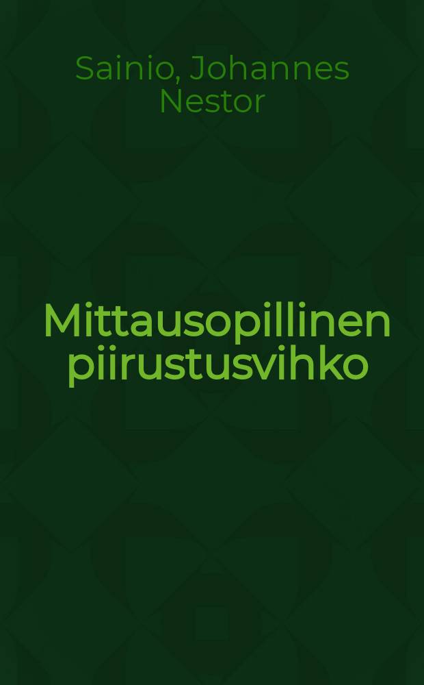 Mittausopillinen piirustusvihko : mittausopin ja piirustuksen opetuksen yhdistämistä varten kansakouluissa = Тетрадь для рисования предметов