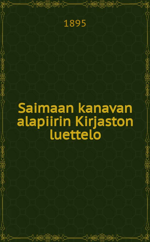 Saimaan kanavan alapiirin Kirjaston luettelo : v.1893-95--. I,1893-95