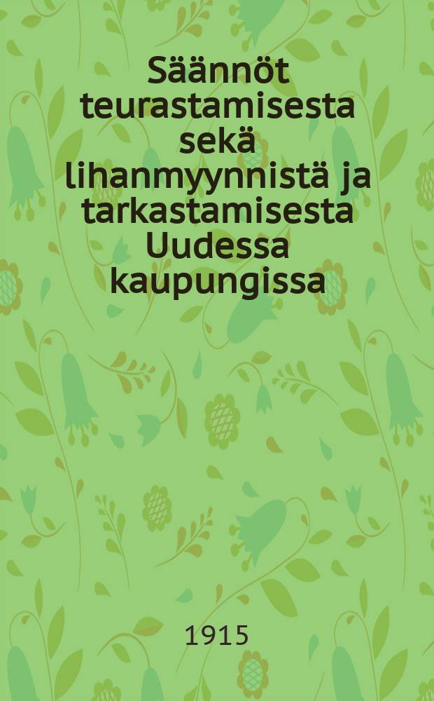 Säännöt teurastamisesta sekä lihanmyynnistä ja tarkastamisesta Uudessa kaupungissa = Инструкция по продаже и проверке мяса в гор.Ньюстаде(Уусикаупунки)