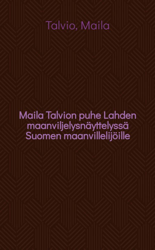 Maila Talvion puhe Lahden maanviljelysnäyttelyssä Suomen maanvillelijöille