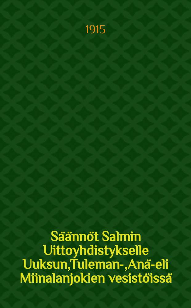 Säännöt Salmin Uittoyhdistykselle Uuksun,Tuleman-,Anä-eli Miinalanjokien vesistöissä = Устав об'единения по сплаву леса на водном бассейне рек Ууксу,Тулема,Äнä или Миинала