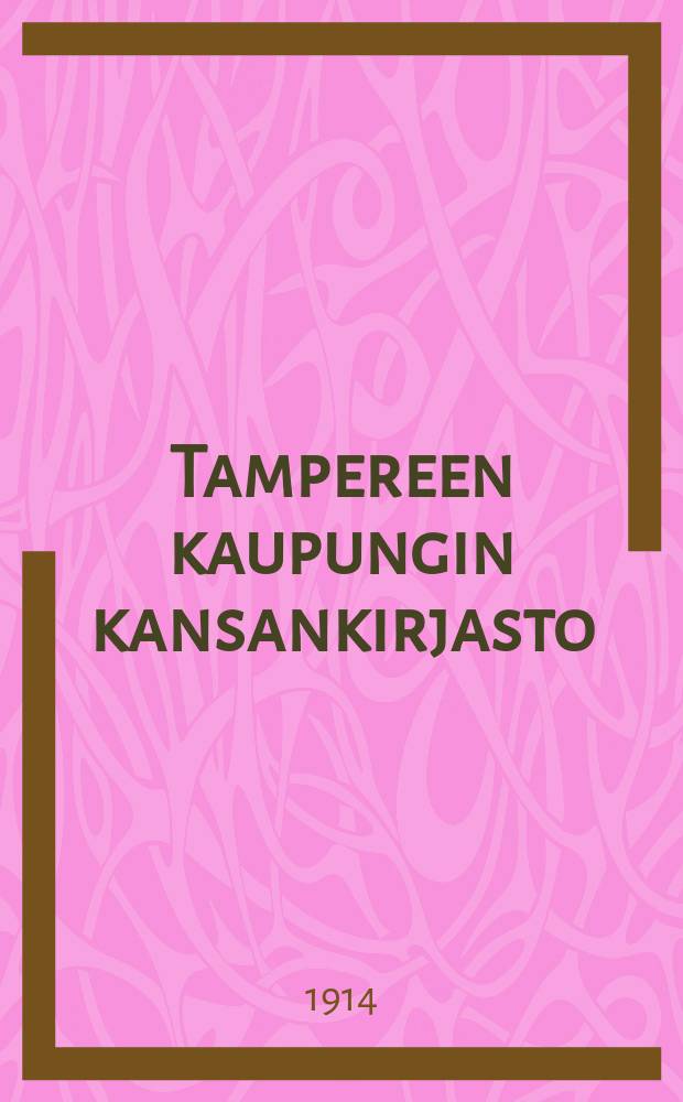 Tampereen kaupungin kansankirjasto : Lainakirjasto : Lisäluettelo suomalaisista kirjoista v.1914 = Народная библиотека гор.Тампере(Таммерфорс).Каталог книг