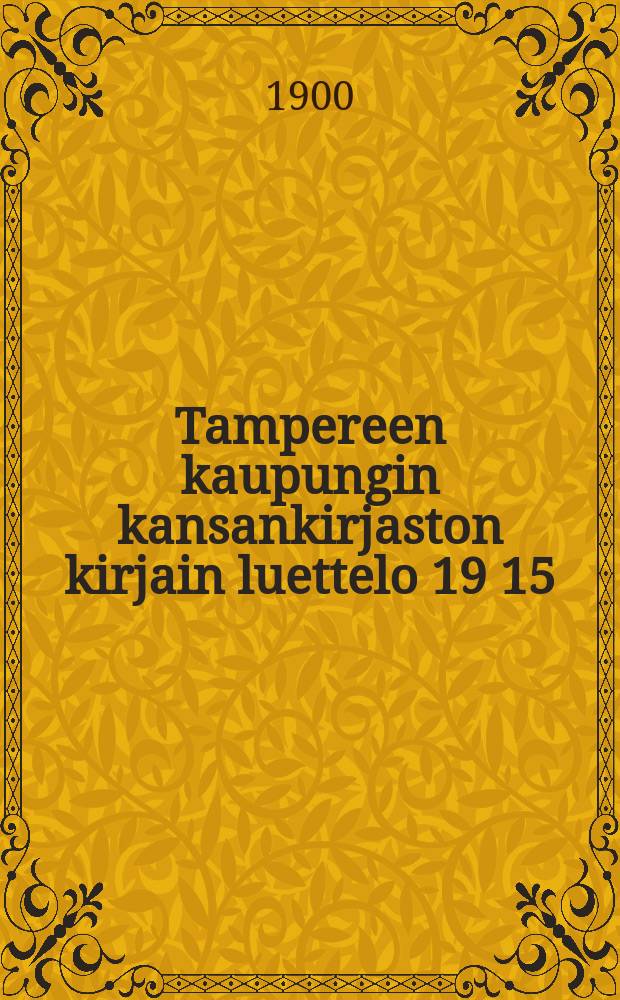 Tampereen kaupungin kansankirjaston kirjain luettelo 19 15/07 00 = Каталог книг народной библиотеки города Таммерфорсса на 1900г.