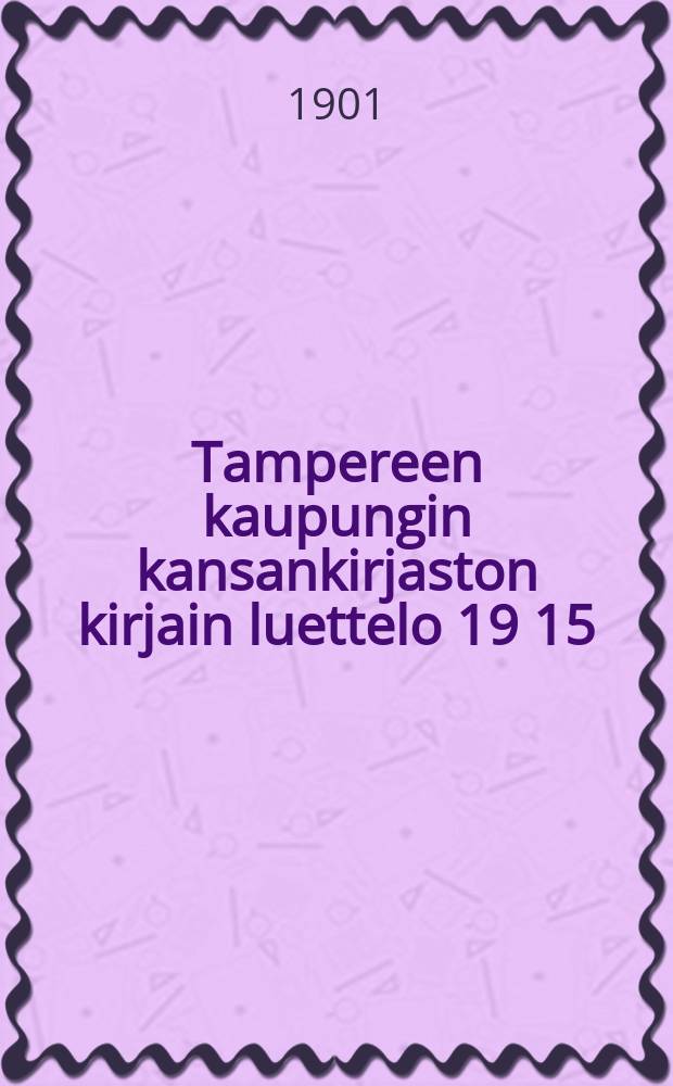 Tampereen kaupungin kansankirjaston kirjain luettelo 19 15/07 01 = Каталог книг народной библиотеки Таммерфорса