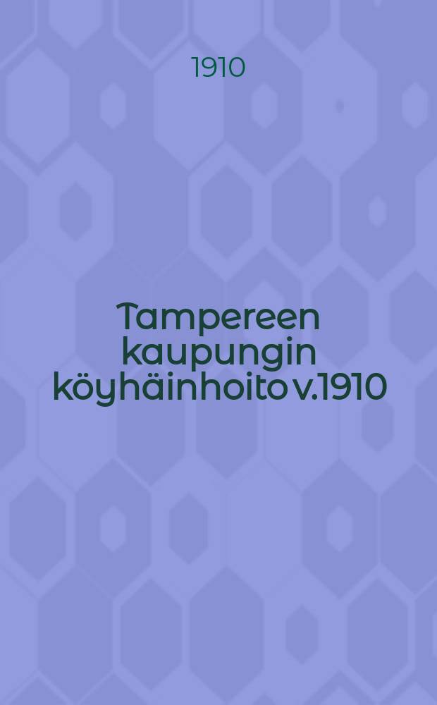 Tampereen kaupungin köyhäinhoito v.1910 = Призрение бедных в г.Тампере 1910г.