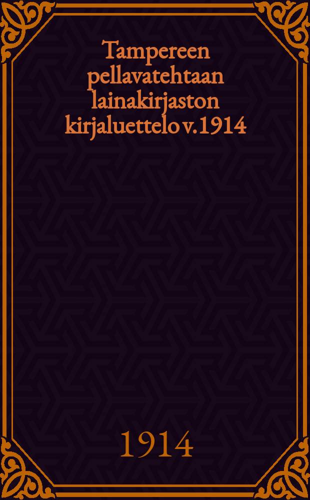 Tampereen pellavatehtaan lainakirjaston kirjaluettelo v.1914 = Каталог книг библиотеки Таммерфорсского льнозавода на 1914г.