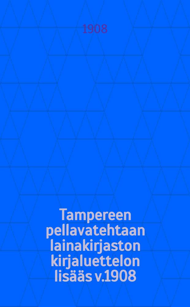 Tampereen pellavatehtaan lainakirjaston kirjaluettelon lis&auml;&auml;s v.1908 = Дополнительный каталог книг библиотеки Таммерфорсского льнозавода, на 1908 г.
