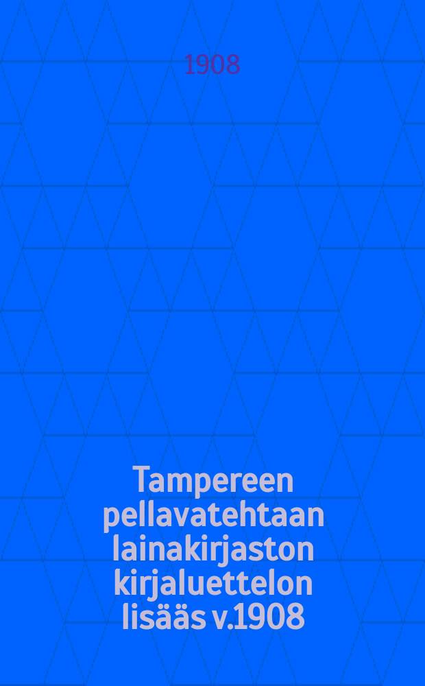 Tampereen pellavatehtaan lainakirjaston kirjaluettelon lisääs v.1908 = Дополнительный каталог книг библиотеки Таммерфорсского льнозавода, на 1908 г.