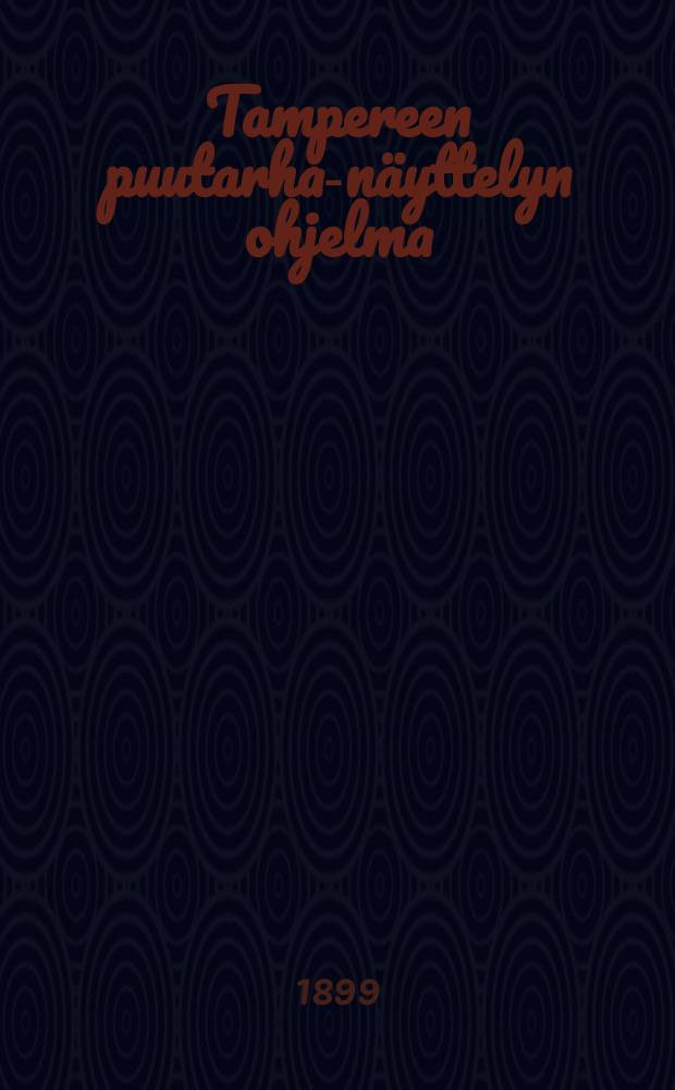 Tampereen puutarha-näyttelyn ohjelma : Syysk.22-24 p.1899 = Программа Таммерфорсской выставки садоводства в 1899г.
