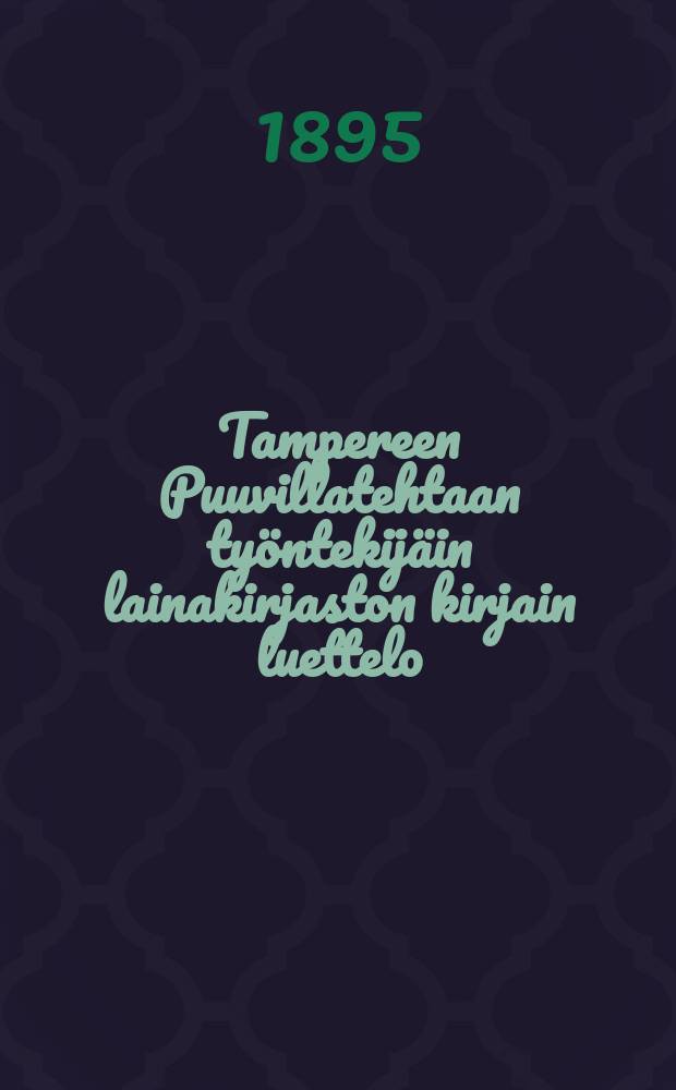 Tampereen Puuvillatehtaan työntekijäin lainakirjaston kirjain luettelo : Ote Tampereen Puuvillatehtaan Kansankirjaston ja lukusalin säännöistä = Каталог книг библиотеки рабочих Таммерфорсской хлопчатобумажной фабрики