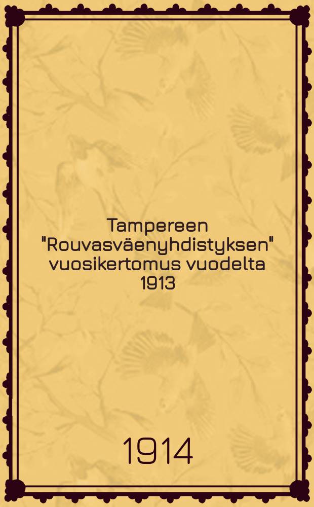 Tampereen "Rouvasväenyhdistyksen" vuosikertomus vuodelta 1913 = Годовой отчет Таммерфорсского женского общества за 1913г.