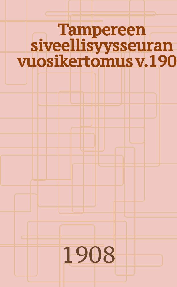 Tampereen siveellisyysseuran vuosikertomus v.1907 = Годовой отчет Таммерфорсского общества нравственности за 1907г.