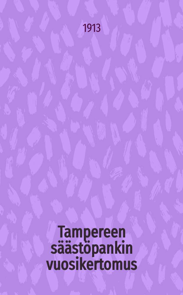 Tampereen s&auml;&auml;st&ouml;pankin vuosikertomus : Viideskymmeneskuudes tilivuosi v.1912 = Годовой отчет Таммерфорсского сберегательного банка за 1912г.