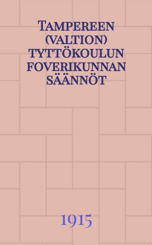 Tampereen (valtion) tyttökoulun foverikunnan säännöt = Устав товарищеского союза Государственной школы для девушек г.Тампере