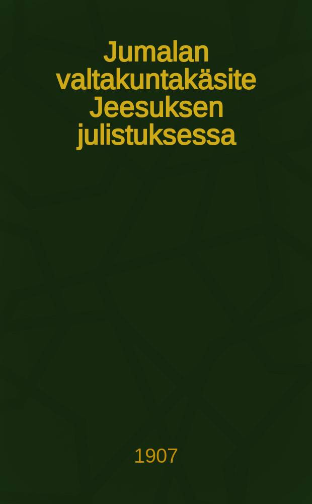 Jumalan valtakuntakäsite Jeesuksen julistuksessa : Tutkimusraamatunteologian alalta