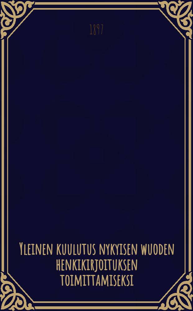 Yleinen kuulutus nykyisen wuoden henkikirjoituksen toimittamiseksi : Turun läänin kont.25/I 1897