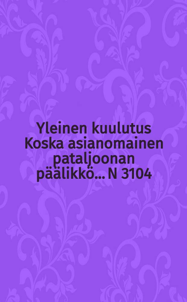Yleinen kuulutus Koska asianomainen pataljoonan päälikkö.... N 3104 : Oulu läänikauslissa 7/XI 1891