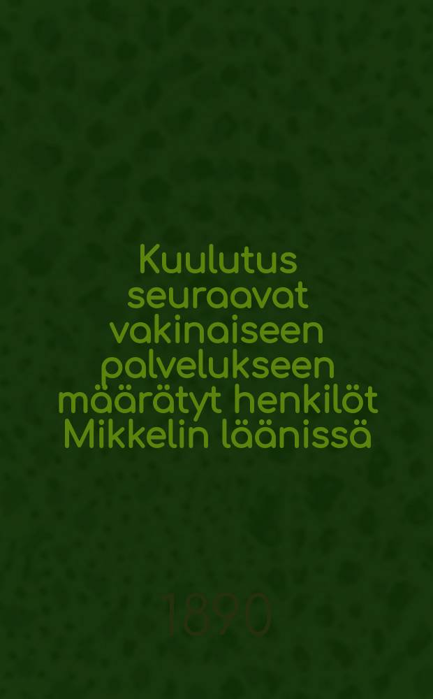 Kuulutus seuraavat vakinaiseen palvelukseen m&auml;&auml;r&auml;tyt henkil&ouml;t Mikkelin l&auml;&auml;niss&auml;
