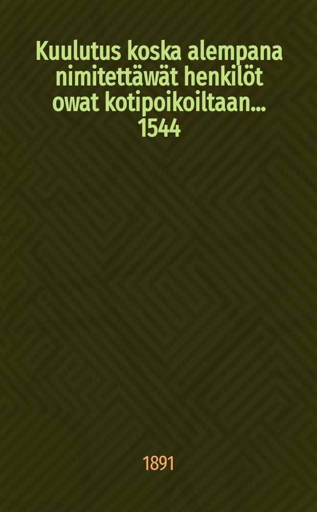 Kuulutus koska alempana nimitett&auml;w&auml;t henkil&ouml;t owat kotipoikoiltaan.... 1544