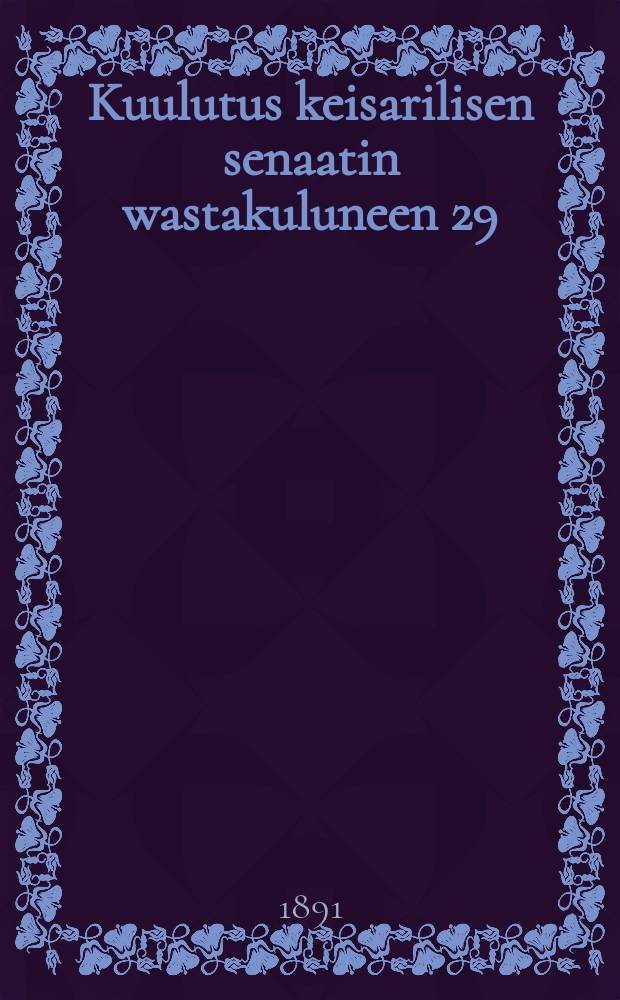 Kuulutus keisarilisen senaatin wastakuluneen 29/VIp. antaman m&auml;&auml;r&auml;yksen, kruununmetsist&auml;,myyt&auml;v&auml;ksi yhteens&auml; 447.721 puuta...