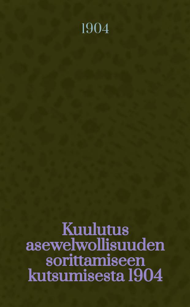 Kuulutus asewelwollisuuden sorittamiseen kutsumisesta 1904 : Turun ja Porin läänin 2:sen kutsuntapiirin