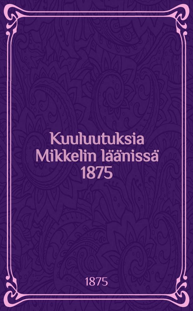 Kuuluutuksia Mikkelin läänissä 1875