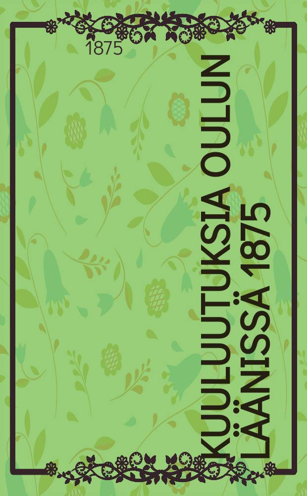 Kuuluutuksia Oulun läänissä 1875