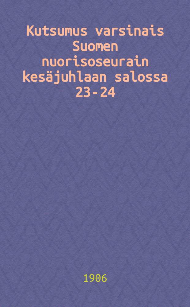 Kutsumus varsinais Suomen nuorisoseurain kesäjuhlaan salossa 23-24/VI 1906